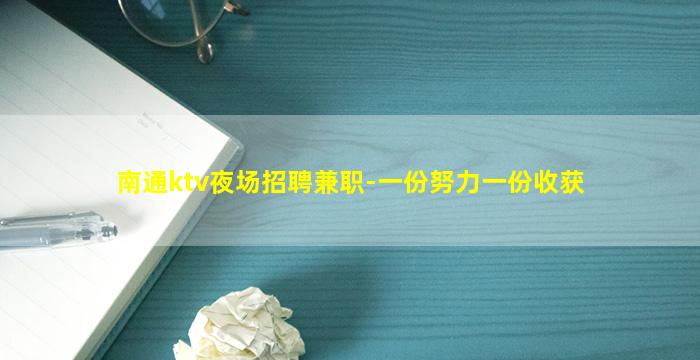 南通ktv夜场招聘兼职-一份努力一份收获